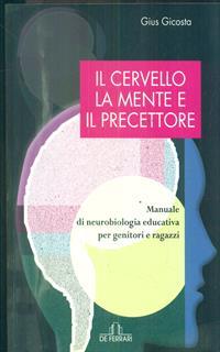 Il cervello, la mente, il precettore. Manuale di neurobiologia educativa per genitori e ragazzi