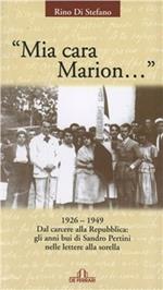Mia cara Marion... 1926-1949. Dal carcere alla Repubblica. Gli anni bui di Sandro Pertini nelle lettere alla sorella
