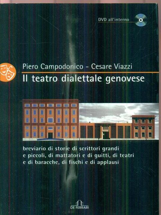 Il teatro dialettale genovese. Breviario di storie di scrittori grandi e piccoli, di mattatori e di guitti, di teatri e di battacche, di fischi e applausi - Piero Campodonico,Cesare Viazzi - 2