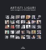 Artisti liguri nelle immagini di Fernando Galardi. Catalogo della mostra (Genova, 3 marzo 2007-23 marzo 2007). Ediz. illustrata