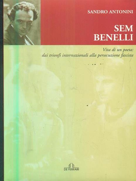 Sem Benelli. Vita di un poeta. Dai trionfi internazionali alla persecuzione fascista - Sandro Antonini - 2