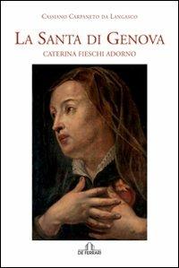La santa di Genova. Caterina Fieschi Adorno - Cassiano Carpaneto da Langasco - copertina