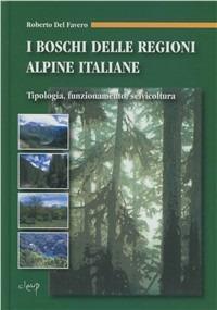 I boschi delle regioni alpine italiane. Tipologia, funzionamento, selvicoltura. Con CD-ROM - Roberto Del Favero - copertina
