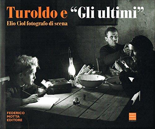 Turoldo e «Gli ultimi». Elio Ciol fotografo di scena