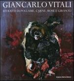 Giancarlo Vitali. Ritratti di pollame, carne, rose e girasoli. Catalogo della mostra (Lecco, 15 marzo-21 giugno 2008)