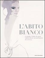 L' abito bianco. La moda e l'abito da sposa: ispirazioni per un matrimonio