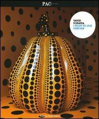 Yayoi Kusama. I want to live forever. Catalogo della mostra (Milano, 28 novembre 2009-14 febbraio 2010). Ediz. italiana e inglese - copertina