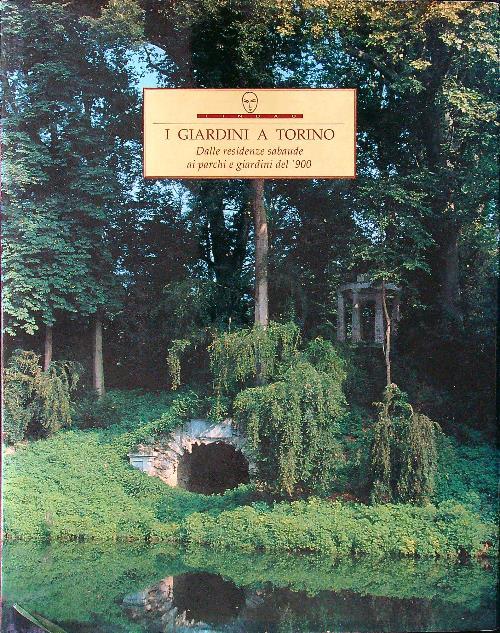 I giardini a Torino. Dalle residenze sabaude ai parchi e giardini del '900
