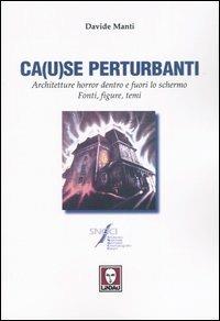 Ca(u)se perturbanti. Architetture horror dentro e fuori lo schermo. Fonti, figure, temi - Davide Manti - copertina