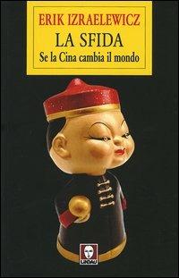 La sfida. Se la Cina cambia il mondo - Erik Izraelewicz - copertina