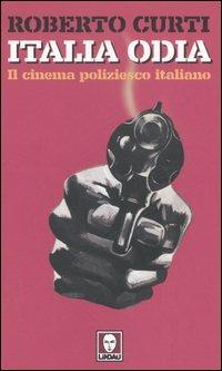 Italia odia. Il cinema poliziesco italiano - Roberto Curti - copertina
