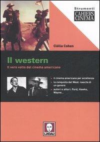 Il western. Il vero volto del cinema americano - Clélia Cohen - copertina