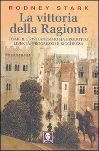 La vittoria della ragione. Come il cristianesimo ha prodotto libertà, progresso e ricchezza - Rodney Stark - copertina