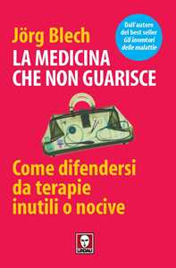 Libro La medicina che non guarisce. Come difendersi da terapie inutili o nocive Jörg Blech