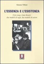 L' essenza e l'esistenza. Fritz Lang e Jean Renoir: due modelli di regia, due modelli di autore. Ediz. illustrata