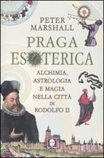 Praga esoterica. Alchimia, astrologia e magia nella città di Rodolfo II. Ediz. illustrata