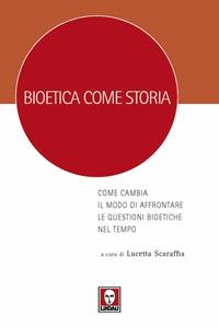 Libro Bioetica come storia. Come cambia il modo di affrontare le questioni bioetiche nel tempo 