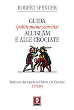 Guida (politicamente scorretta) all'islam e alle crociate. Tutto ciò che sapete sull'islam e le crociate è falso