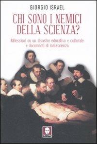 Chi sono i nemici della scienza? Riflessioni su un disastro educativo e culturale e documenti di malascienza - Giorgio Israel - copertina