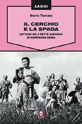 Il cerchio e la spada. Lettura de «I sette samurai» di Kurosawa Akira. Ediz. illustrata - Dario Tomasi - copertina