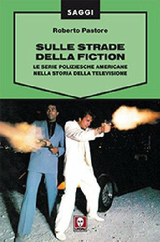 Sulle strade della fiction. Le serie poliziesche americane nella storia della televisione - Roberto Pastore - copertina