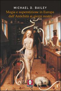 Magia e superstizione in Europa dall'antichità ai giorni nostri - Michael D. Bailey - copertina