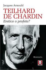 Teilhard de Chardin. Eretico o profeta?