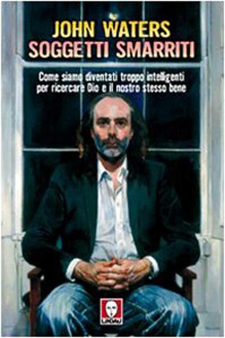 Soggetti smarriti. Come siamo diventati troppo intelligenti per ricercare Dio e il nostro stesso bene - John Waters - copertina