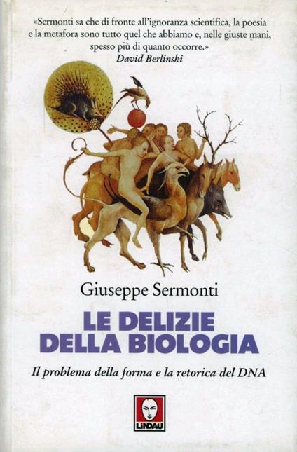 Le delizie della biologia. Il problema della forma e la retorica del DNA - Giuseppe Sermonti - copertina