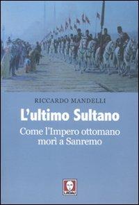 L'ultimo sultano. Come l'impero ottomano morì a Sanremo - Riccardo Mandelli - copertina