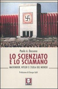 Lo scienziato e lo sciamano. Mackinder, Hitler e l'isola del mondo - Paolo Antonio Dossena - copertina