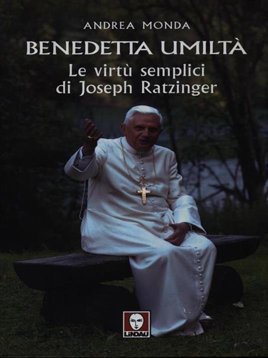 Benedetta umiltà. Le virtù semplici di Joseph Ratzinger - Andrea Monda - 2