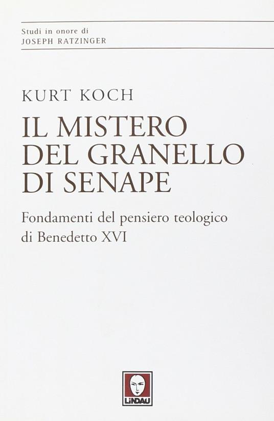Il mistero del granello di senape. Fondamenti del pensiero teologico di Benedetto XVI - Kurt Koch - copertina