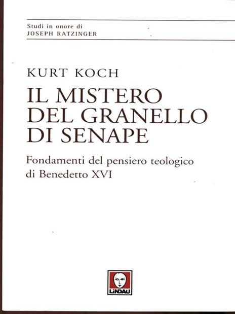 Il mistero del granello di senape. Fondamenti del pensiero teologico di Benedetto XVI - Kurt Koch - 2