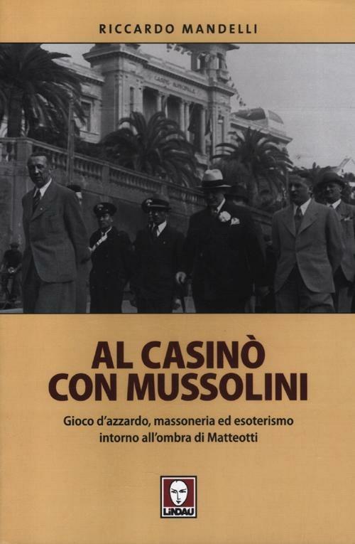 Al casinò con Mussolini. Gioco d'azzardo, massoneria ed esoterismo intorno all'ombra di Matteotti - Riccardo Mandelli - copertina