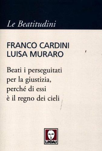 Beati i perseguitati per la giustizia, perché di essi è il regno dei cieli - Franco Cardini,Luisa Muraro - 5