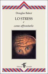 Lo stress e come affrontarlo - Douglas Baker - copertina