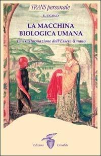 La macchina biologica umana. La trasformazione dell'essere umano - E. J. Gold - copertina