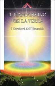 Libro Il piano divino per la Terra. I servitori dell'umanità 