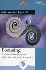 Focusing. Il potere della focalizzazione nella vita e nella pratica terapeutica