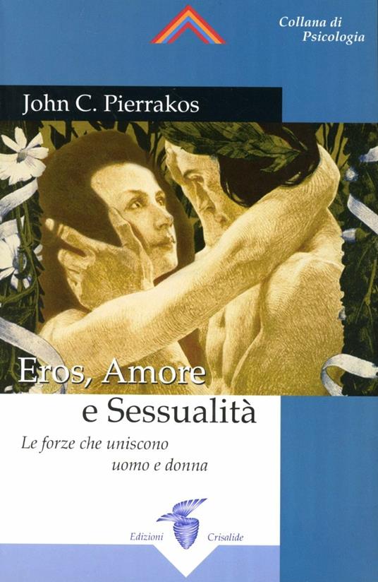 Eros, amore e sessualità. Le forze che uniscono l'uomo e la donna - John Pierrakos - copertina