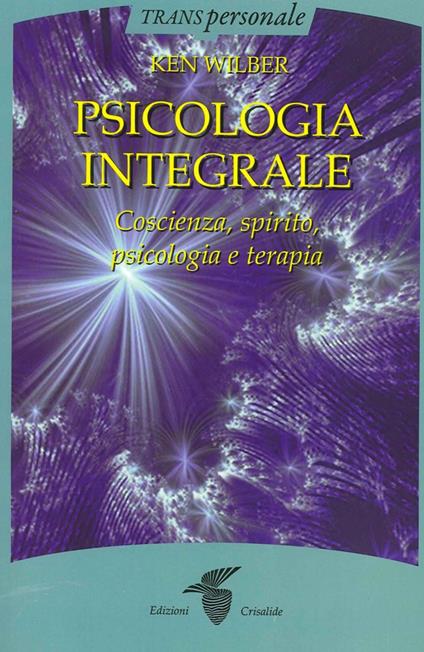 Psicologia integrale. Coscienza, spirito, psicologia e terapia - Ken Wilber - copertina