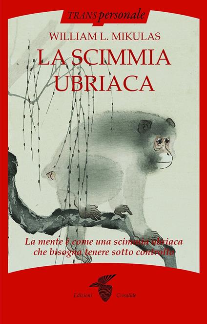 La scimmia ubriaca. La mente è come una scimmia ubriaca che bisogna tenere sotto controllo - William L. Mikulas - copertina