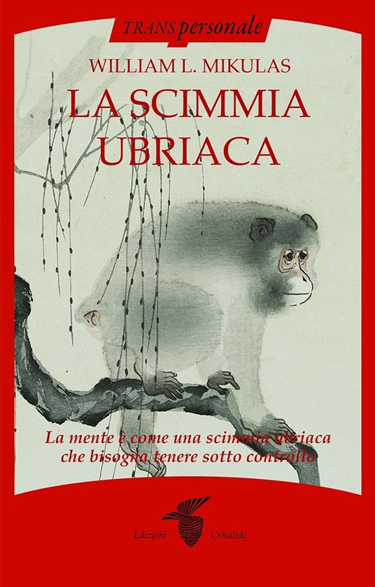 La scimmia ubriaca. La mente è come una scimmia ubriaca che bisogna tenere sotto controllo - William L. Mikulas - copertina