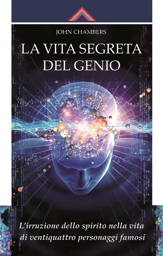 La vita segreta del genio. L'irruzione dello spirito nella vita di ventiquattro personaggi famosi - John Chambers - ebook