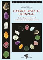I dodici cristalli essenziali. Guida alla prevenzione e al trattamento dei disturbi più comuni