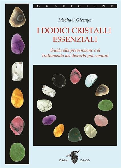 I dodici cristalli essenziali. Guida alla prevenzione e al trattamento dei disturbi più comuni - Michael Gienger - ebook