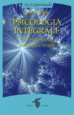 Psicologia integrale. Coscienza, spirito, psicologia e terapia