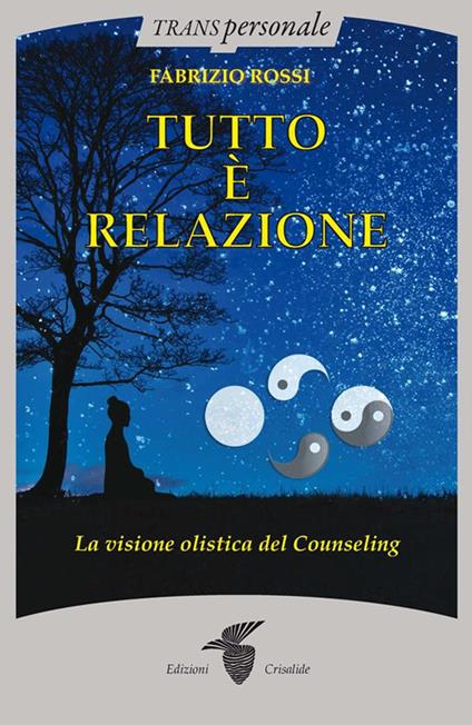 Tutto è relazione. Un'introduzione al counseling umanistico e transpersonale - Fabrizio Rossi - ebook