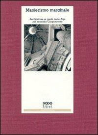 Manierismo marginale. Architettura ai piedi delle Alpi nel secondo Cinquecento - Stefano Della Torre - copertina